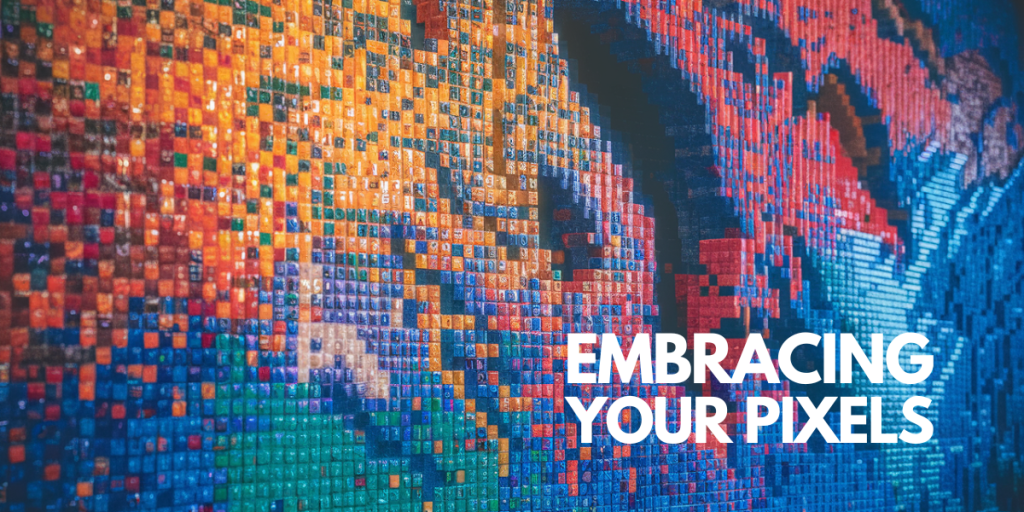 A close-up of a colorful mosaic made of small square tiles, creating a pixelated pattern. White text on the right reads, “EMBRACING YOUR PIXELS.”.